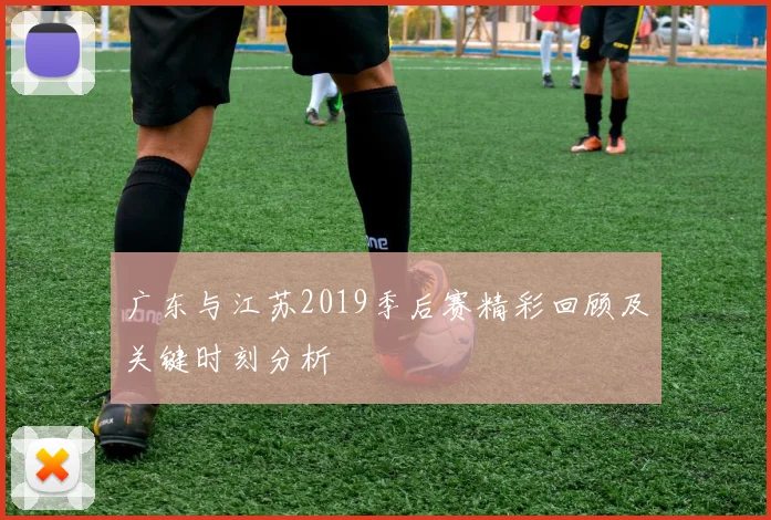 广东与江苏2019季后赛精彩回顾及关键时刻分析