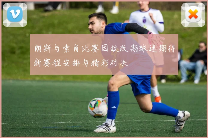 朗斯与索肖比赛因故改期球迷期待新赛程安排与精彩对决